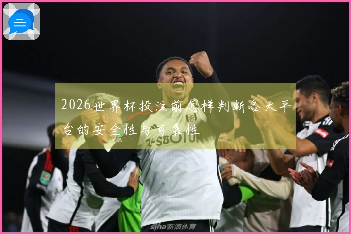 2026世界杯投注前怎样判断各大平台的安全性与可靠性